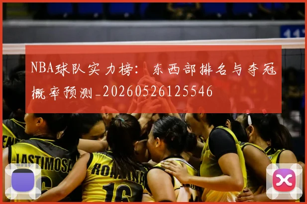 NBA球队实力榜:东西部排名与夺冠概率预测_20260526125546